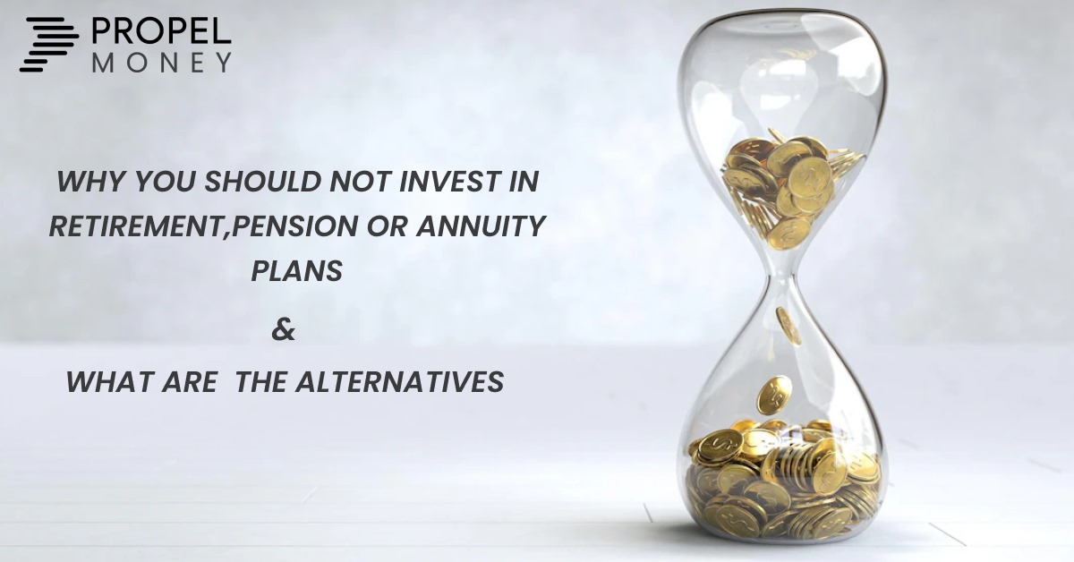 Why You Should Not Invest In Retirement, Pension Or Annuity Plans And What Are The Alternatives